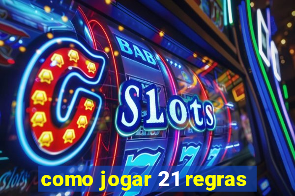 como jogar 21 regras